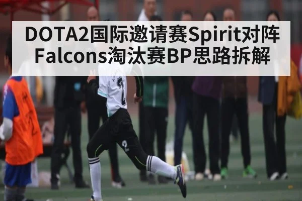 DOTA2国际邀请赛Spirit对阵Falcons淘汰赛BP思路拆解（kaiyun）